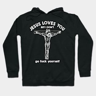 Jesus Loves You But i Don't Go fuck Yourself Hoodie